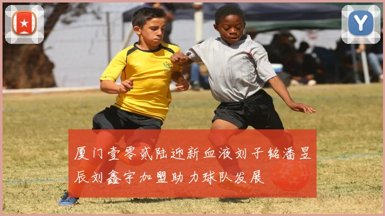 厦门壹零贰陆迎新血液刘子铭潘昱辰刘鑫宇加盟助力球队发展